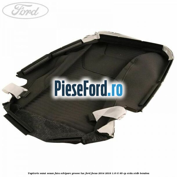 Tapiterie sezut scaun fata echipare groove lux Ford Focus 2014-2018 1.6 Ti 85 cp XTDA, XTDB benzina