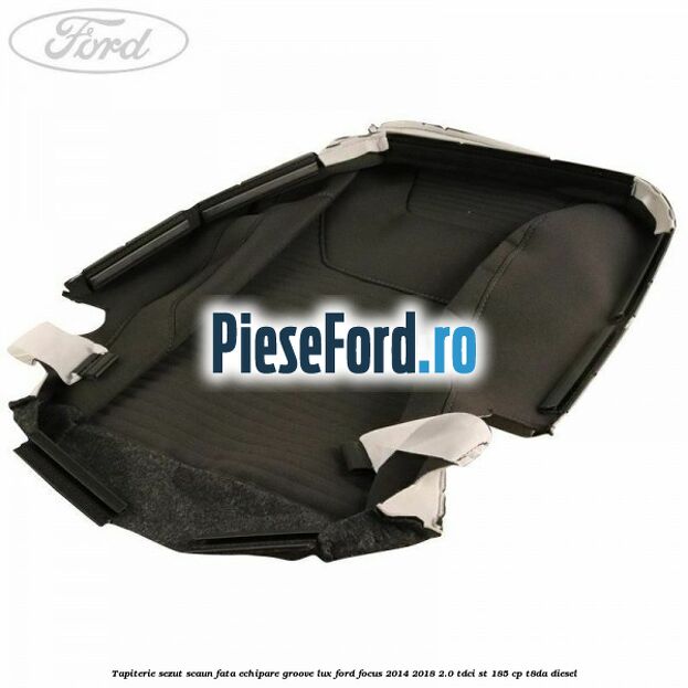 Tapiterie sezut scaun fata echipare groove lux Ford Focus 2014-2018 2.0 TDCi ST 185 cp T8DA diesel