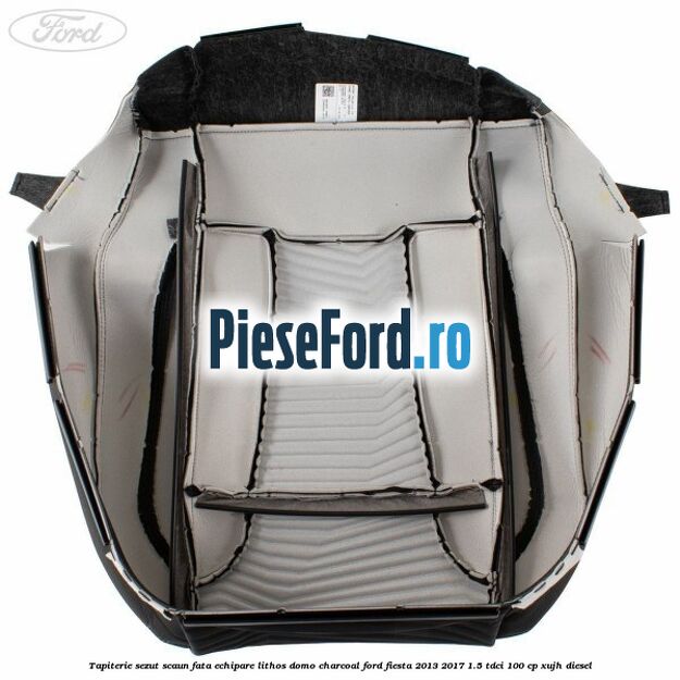 Tapiterie sezut scaun fata echipare lithos domo charcoal Ford Fiesta 2013-2017 1.5 TDCi 100 cp Tapiterie sezut scaun fata echipare lithos domo charcoal Ford Fiesta 2013-2017 1.5 TDCi 100 cp XUJH diesel