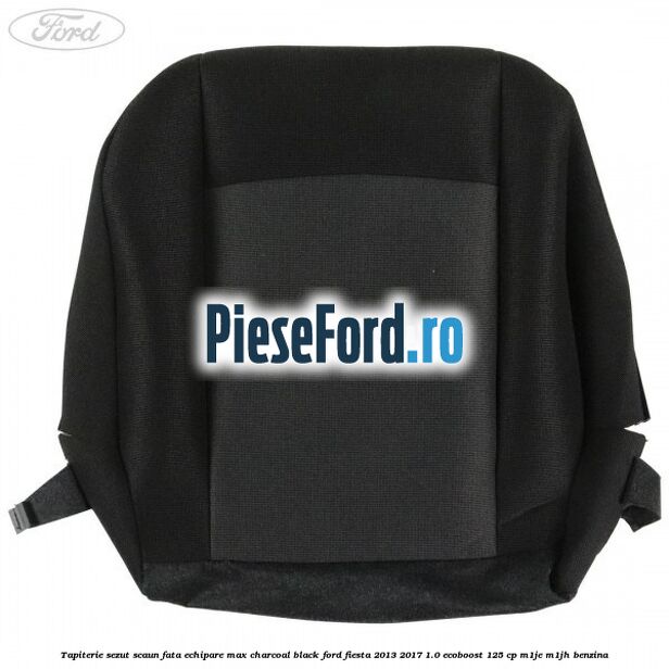 Tapiterie sezut scaun fata echipare max charcoal black Ford Fiesta 2013-2017 1.0 EcoBoost 125 cp Tapiterie sezut scaun fata echipare max charcoal black Ford Fiesta 2013-2017 1.0 EcoBoost 125 cp M1JE, M1JH benzina