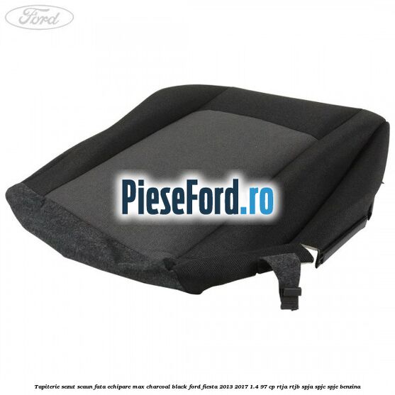 Tapiterie sezut scaun fata echipare max charcoal black Ford Fiesta 2013-2017 1.4 97 cp RTJA, RTJB, SPJA, SPJC, SPJE benzina