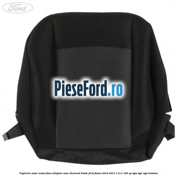 Tapiterie sezut scaun fata echipare max charcoal black Ford Fiesta 2013-2017 1.6 Ti 105 cp IQJA, IQJC, IQJE benzina