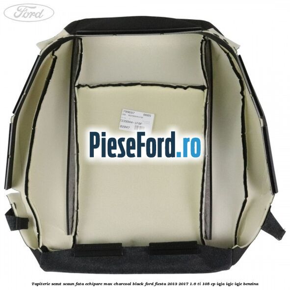 Tapiterie sezut scaun fata echipare max charcoal black Ford Fiesta 2013-2017 1.6 Ti 105 cp IQJA, IQJC, IQJE benzina