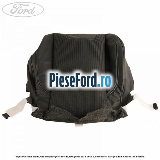 Tapiterie sezut scaun fata echipare piele torino Ford Focus 2011-2014 1.0 EcoBoost 125 cp M1DA, M1DC, M1DD benzina