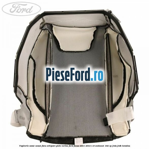 Tapiterie sezut scaun fata echipare piele torino Ford Focus 2011-2014 1.6 EcoBoost 182 cp JTDA, JTDB benzina