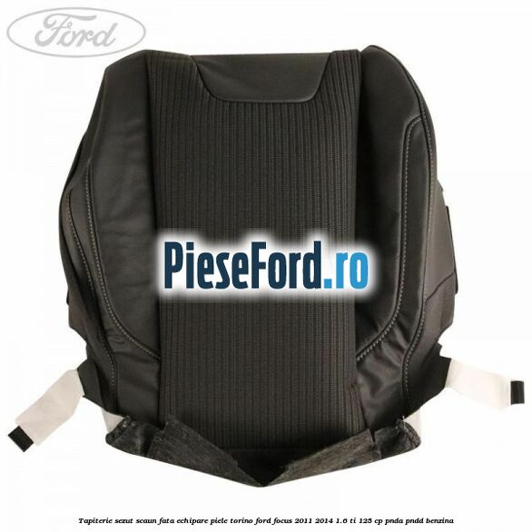 Tapiterie sezut scaun fata echipare piele torino Ford Focus 2011-2014 1.6 Ti 125 cp Tapiterie sezut scaun fata echipare piele torino Ford Focus 2011-2014 1.6 Ti 125 cp PNDA, PNDD benzina