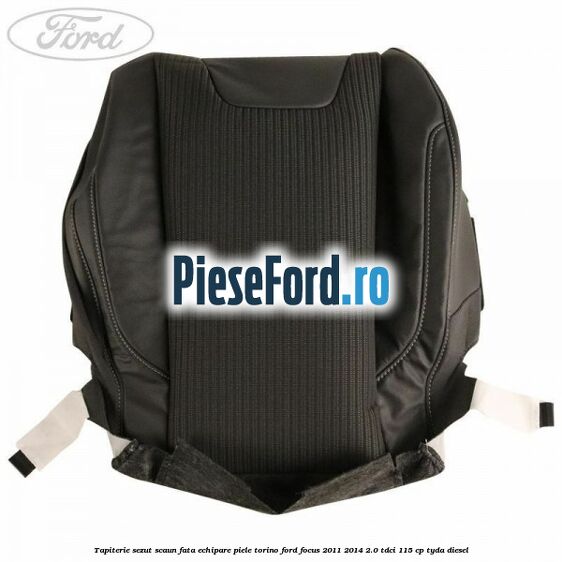 Tapiterie sezut scaun fata echipare piele torino Ford Focus 2011-2014 2.0 TDCi 115 cp TYDA diesel