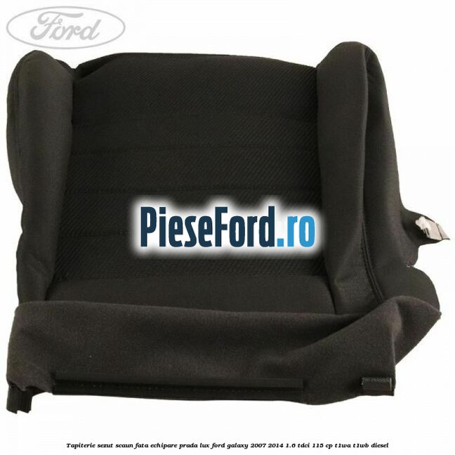 Tapiterie sezut scaun fata echipare prada lux Ford Galaxy 2007-2014 1.6 TDCi 115 cp Tapiterie sezut scaun fata echipare prada lux Ford Galaxy 2007-2014 1.6 TDCi 115 cp T1WA, T1WB diesel