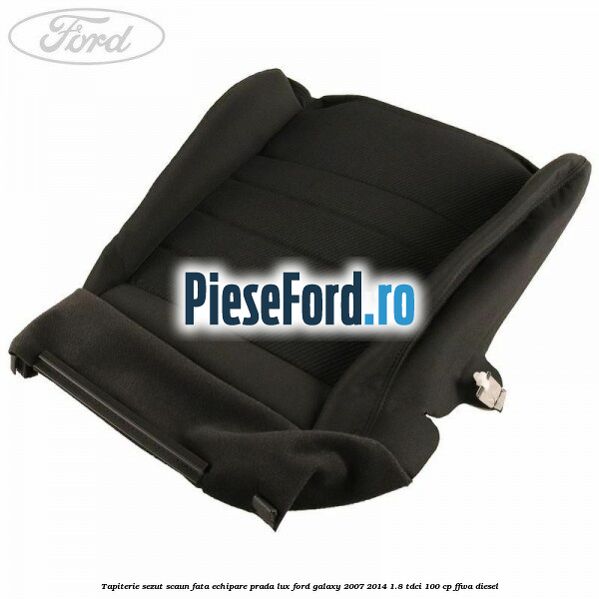 Tapiterie sezut scaun fata echipare prada lux Ford Galaxy 2007-2014 1.8 TDCi 100 cp Tapiterie sezut scaun fata echipare prada lux Ford Galaxy 2007-2014 1.8 TDCi 100 cp FFWA diesel