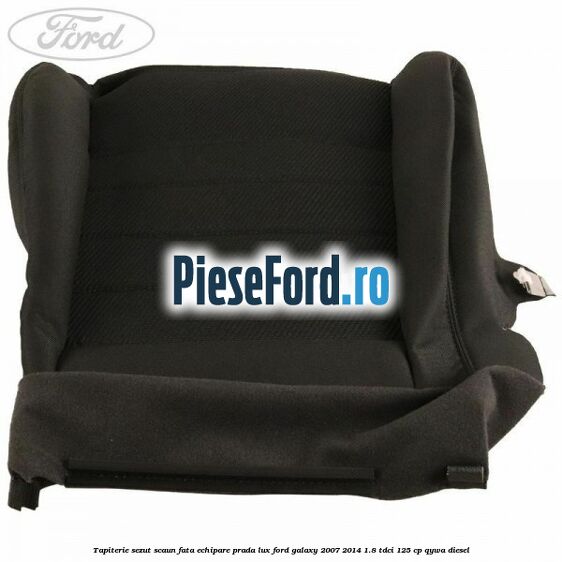 Tapiterie sezut scaun fata echipare prada lux Ford Galaxy 2007-2014 1.8 TDCi 125 cp Tapiterie sezut scaun fata echipare prada lux Ford Galaxy 2007-2014 1.8 TDCi 125 cp QYWA diesel