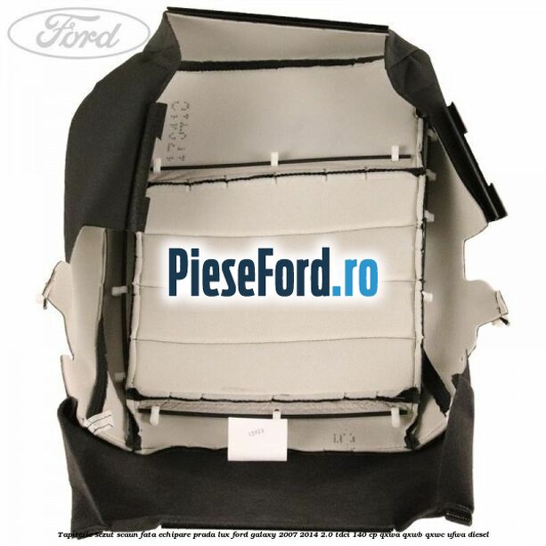 Tapiterie sezut scaun fata echipare prada lux Ford Galaxy 2007-2014 2.0 TDCi 140 cp Tapiterie sezut scaun fata echipare prada lux Ford Galaxy 2007-2014 2.0 TDCi 140 cp QXWA, QXWB, QXWC, UFWA diesel