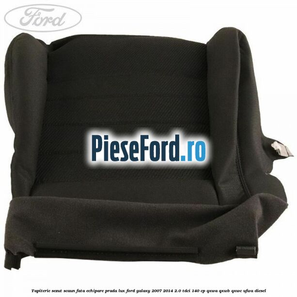 Tapiterie sezut scaun fata echipare prada lux Ford Galaxy 2007-2014 2.0 TDCi 140 cp Tapiterie sezut scaun fata echipare prada lux Ford Galaxy 2007-2014 2.0 TDCi 140 cp QXWA, QXWB, QXWC, UFWA diesel