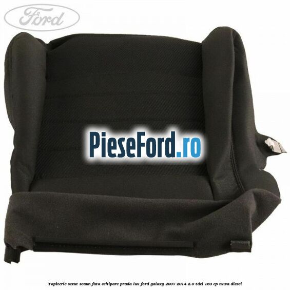 Tapiterie sezut scaun fata echipare prada lux Ford Galaxy 2007-2014 2.0 TDCi 163 cp Tapiterie sezut scaun fata echipare prada lux Ford Galaxy 2007-2014 2.0 TDCi 163 cp TXWA diesel