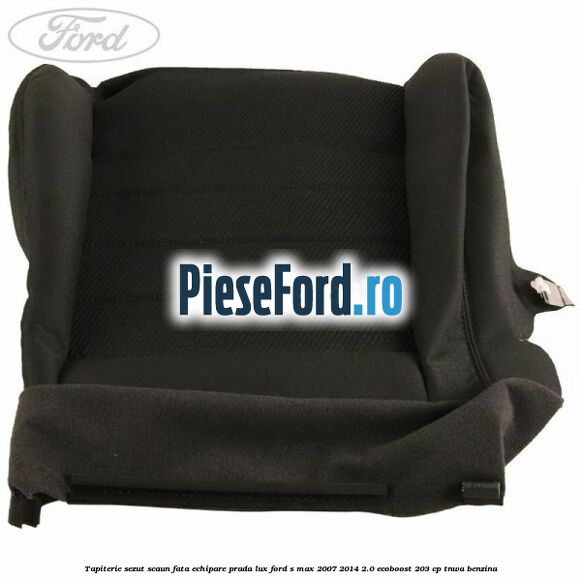 Tapiterie sezut scaun fata echipare prada lux Ford S-Max 2007-2014 2.0 EcoBoost 203 cp Tapiterie sezut scaun fata echipare prada lux Ford S-Max 2007-2014 2.0 EcoBoost 203 cp TNWA benzina