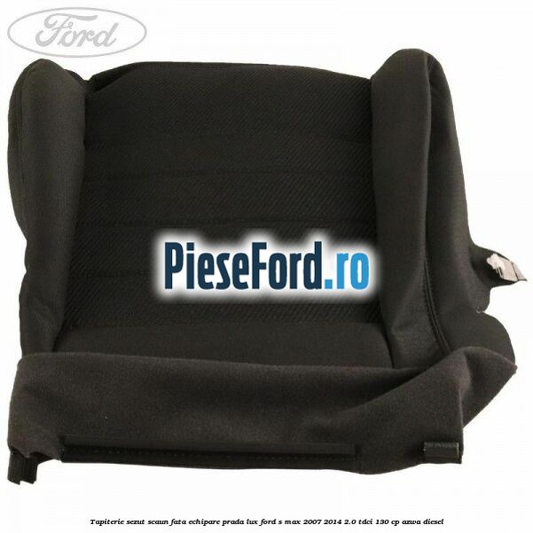 Tapiterie sezut scaun fata echipare prada lux Ford S-Max 2007-2014 2.0 TDCi 130 cp Tapiterie sezut scaun fata echipare prada lux Ford S-Max 2007-2014 2.0 TDCi 130 cp AZWA diesel
