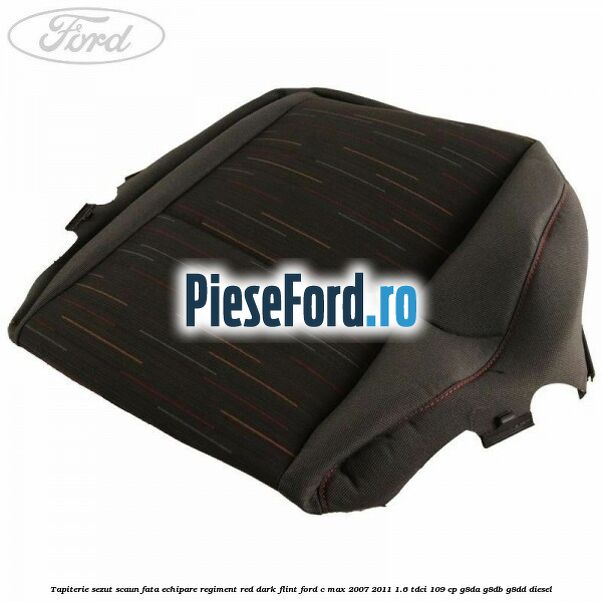 Tapiterie sezut scaun fata echipare regiment red dark flint Ford C-Max 2007-2011 1.6 TDCi 109 cp G8DA, G8DB, G8DD diesel