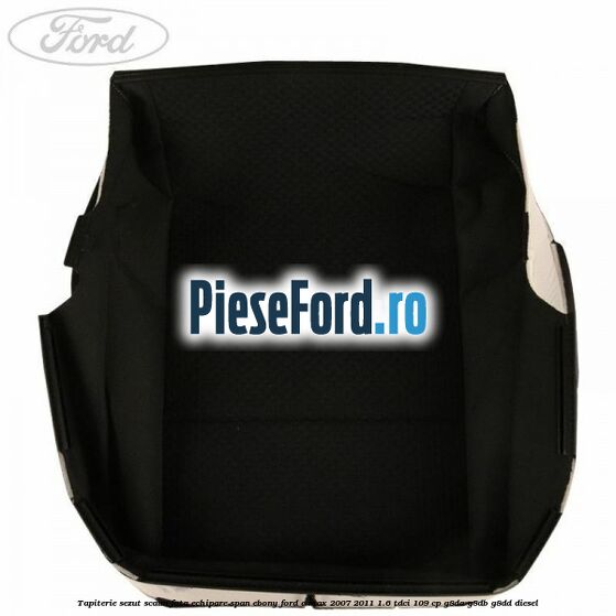 Tapiterie sezut scaun fata echipare span ebony Ford C-Max 2007-2011 1.6 TDCi 109 cp G8DA, G8DB, G8DD diesel