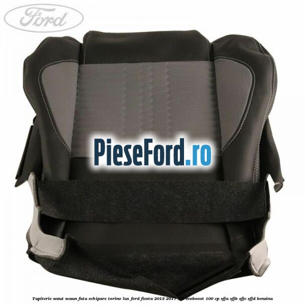Tapiterie sezut scaun fata echipare torino lux Ford Fiesta 2013-2017 1.0 EcoBoost 100 cp SFJA, SFJB, SFJC, SFJD benzina