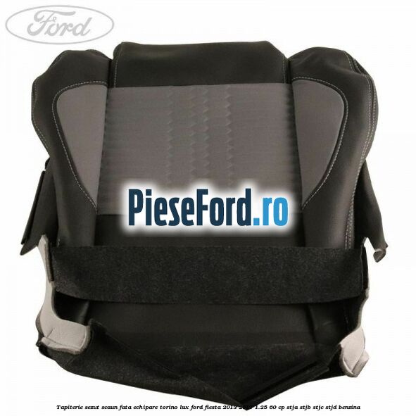 Tapiterie sezut scaun fata echipare torino lux Ford Fiesta 2013-2017 1.25 60 cp STJA, STJB, STJC, STJD benzina