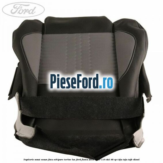 Tapiterie sezut scaun fata echipare torino lux Ford Fiesta 2013-2017 1.6 TDCi 95 cp T3JA, TZJA, TZJB diesel