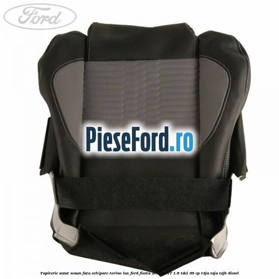 Tapiterie sezut scaun fata echipare torino lux Ford Fiesta 2013-2017 1.6 TDCi 95 cp T3JA, TZJA, TZJB diesel