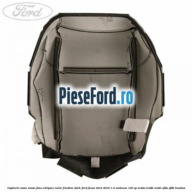 Tapiterie sezut scaun fata echipare twist freedom dark Ford Focus 2014-2018 1.0 EcoBoost 100 cp M2DA, M2DB, M2DC, SFDA, SFDB benzina