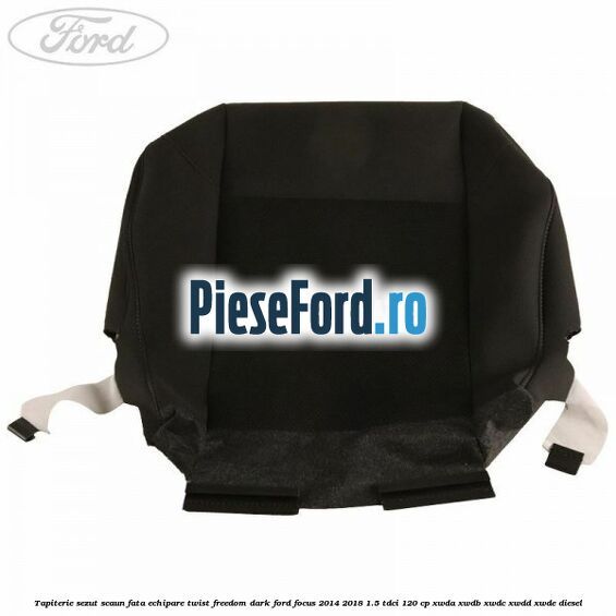 Tapiterie sezut scaun fata echipare twist freedom dark Ford Focus 2014-2018 1.5 TDCi 120 cp XWDA, XWDB, XWDC, XWDD, XWDE diesel