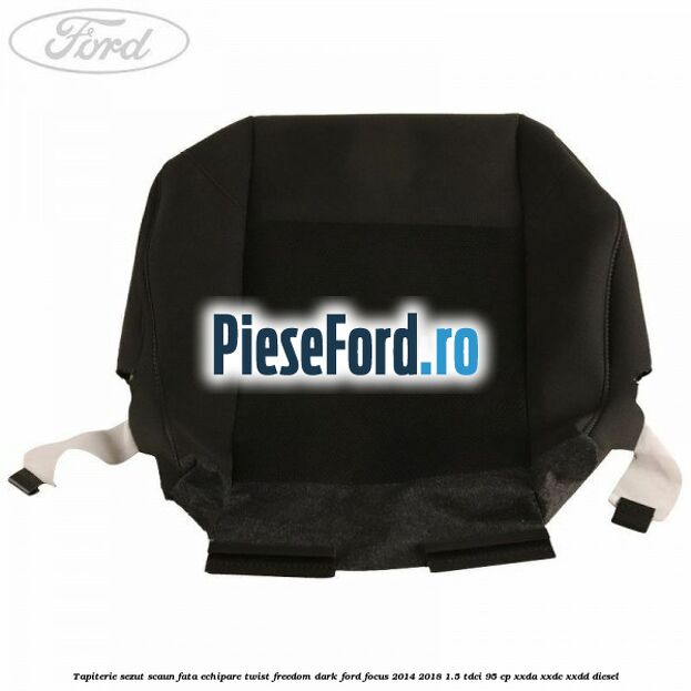 Tapiterie sezut scaun fata echipare twist freedom dark Ford Focus 2014-2018 1.5 TDCi 95 cp XXDA, XXDC, XXDD diesel