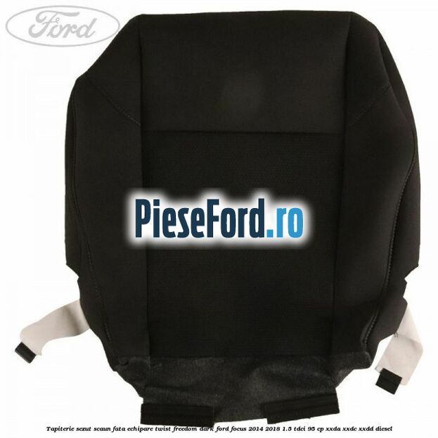 Tapiterie sezut scaun fata echipare twist freedom dark Ford Focus 2014-2018 1.5 TDCi 95 cp XXDA, XXDC, XXDD diesel