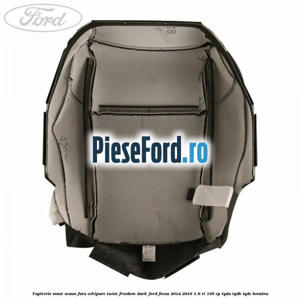 Tapiterie sezut scaun fata echipare twist freedom dark Ford Focus 2014-2018 1.6 Ti 105 cp IQDA, IQDB, IQDC benzina