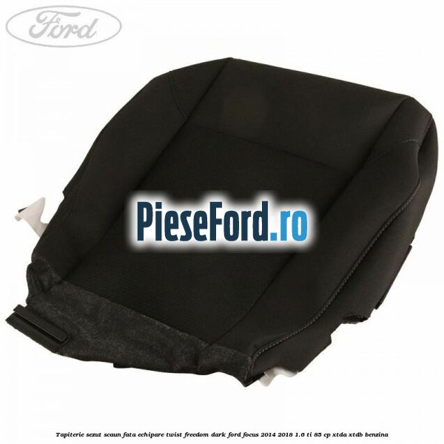 Tapiterie sezut scaun fata echipare twist freedom dark Ford Focus 2014-2018 1.6 Ti 85 cp XTDA, XTDB benzina