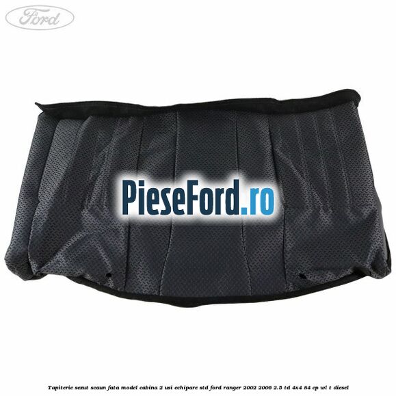 Tapiterie sezut scaun fata model cabina 2 usi echipare STD Ford Ranger 2002-2006 2.5 TD 4x4 84 cp Tapiterie sezut scaun fata model cabina 2 usi echipare STD Ford Ranger 2002-2006 2.5 TD 4x4 84 cp WL-T diesel