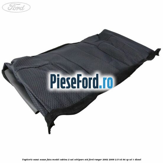 Tapiterie sezut scaun fata model cabina 2 usi echipare STD Ford Ranger 2002-2006 2.5 TD 84 cp WL-T diesel