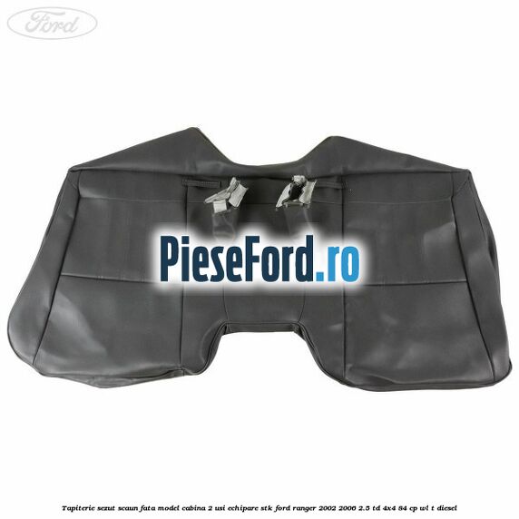 Tapiterie sezut scaun fata model cabina 2 usi echipare STK Ford Ranger 2002-2006 2.5 TD 4x4 84 cp WL-T diesel