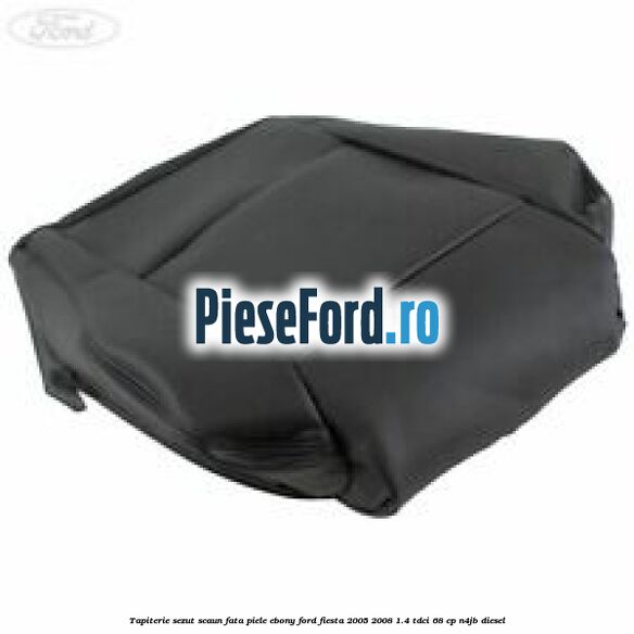 Tapiterie sezut scaun fata piele ebony Ford Fiesta 2005-2008 1.4 TDCi 68 cp N4JB diesel