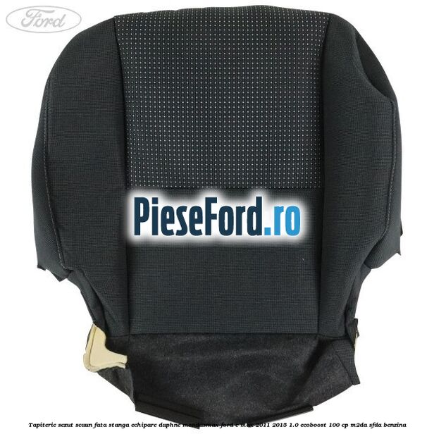 Tapiterie sezut scaun fata stanga echipare daphne mondusmax Ford C-Max 2011-2015 1.0 EcoBoost 100 cp M2DA, SFDA benzina