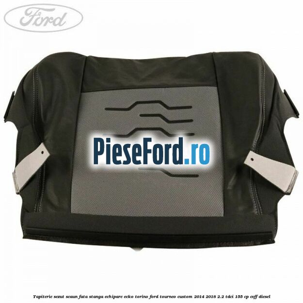 Tapiterie sezut scaun fata stanga echipare ecko torino Ford Tourneo Custom 2014-2018 2.2 TDCi 155 cp CVFF diesel