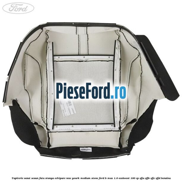 Tapiterie sezut scaun fata stanga echipare new yourk medium stone Ford B-Max 1.0 EcoBoost 100 cp SFJA, SFJB, SFJC, SFJD benzina