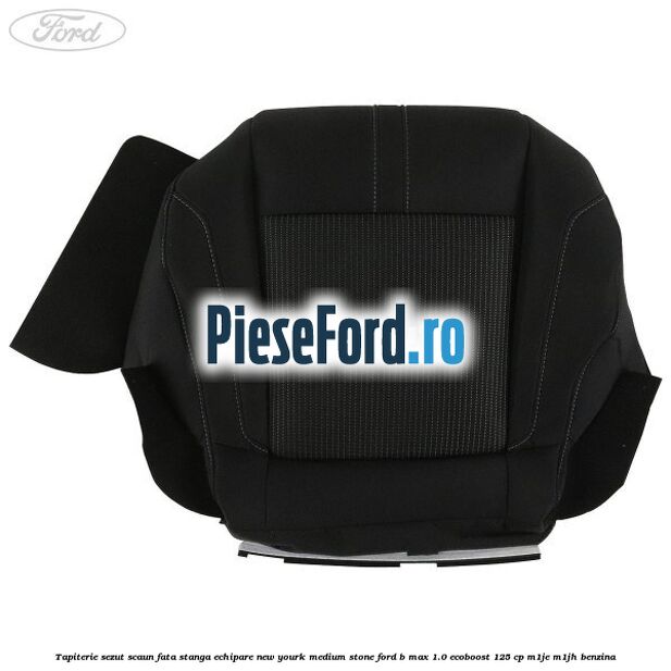 Tapiterie sezut scaun fata stanga echipare new yourk medium stone Ford B-Max 1.0 EcoBoost 125 cp M1JE, M1JH benzina