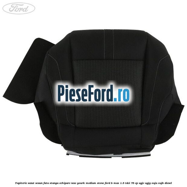 Tapiterie sezut scaun fata stanga echipare new yourk medium stone Ford B-Max 1.5 TDCi 75 cp UGJC, UGJG, XUJA, XUJB diesel