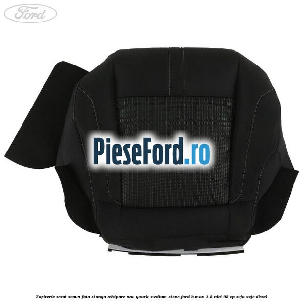 Tapiterie sezut scaun fata stanga echipare new yourk medium stone Ford B-Max 1.5 TDCi 95 cp XVJA, XVJC diesel