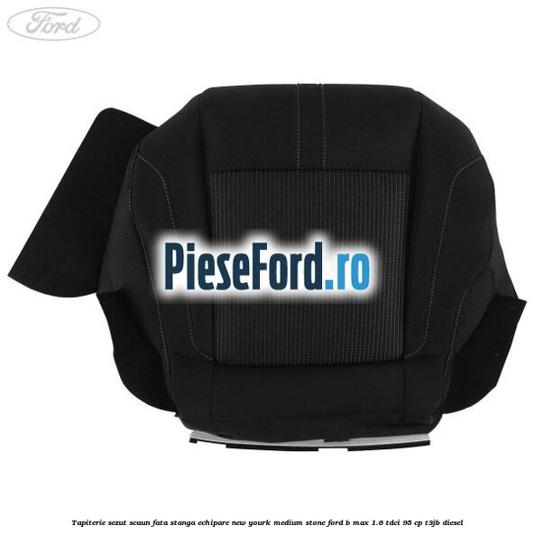 Tapiterie sezut scaun fata stanga echipare new yourk medium stone Ford B-Max 1.6 TDCi 95 cp T3JB diesel