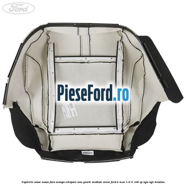 Tapiterie sezut scaun fata stanga echipare new yourk medium stone Ford B-Max 1.6 Ti 105 cp IQJA, IQJC benzina