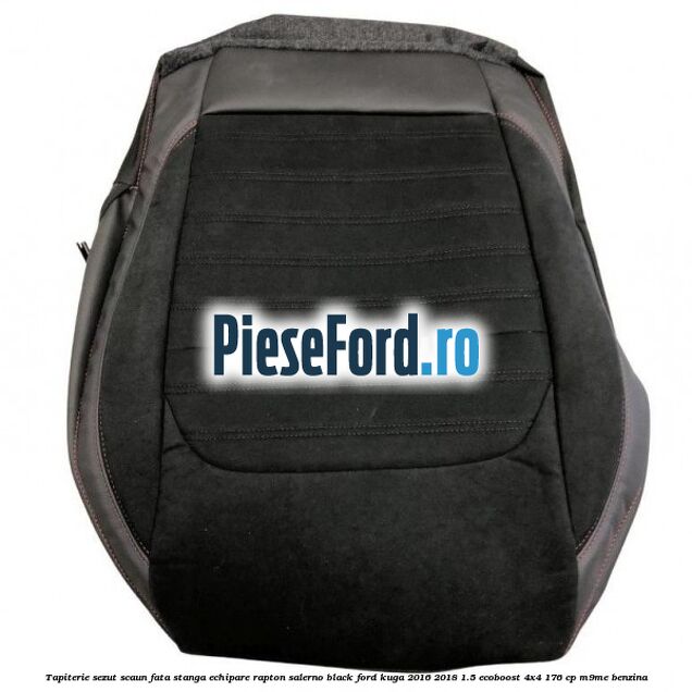 Tapiterie sezut scaun fata stanga echipare rapton salerno black Ford Kuga 2016-2018 1.5 EcoBoost 4x4 176 cp M9ME benzina