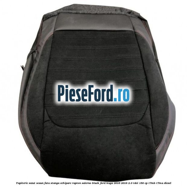 Tapiterie sezut scaun fata stanga echipare rapton salerno black Ford Kuga 2016-2018 2.0 TDCi 150 cp T7MB, T7MA diesel