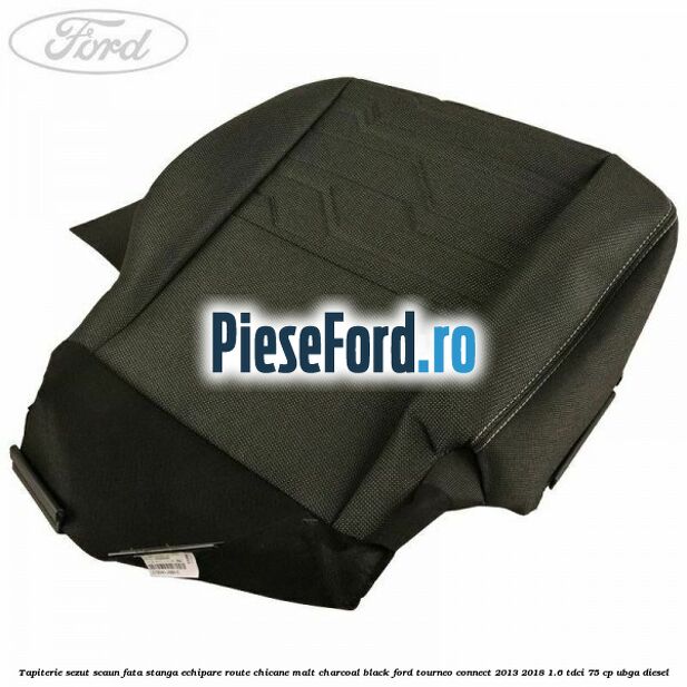 Tapiterie sezut scaun fata stanga echipare route chicane malt charcoal black Ford Tourneo Connect 2013-2018 1.6 TDCi 75 cp UBGA diesel