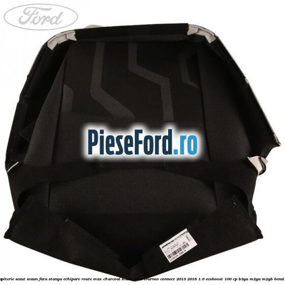 Tapiterie sezut scaun fata stanga echipare route max charcoal black Ford Tourneo Connect 2013-2018 1.0 EcoBoost 100 cp Tapiterie sezut scaun fata stanga echipare route max charcoal black Ford Tourneo Connect 2013-2018 1.0 EcoBoost 100 cp B3GA, M2GA, M2GB benzina