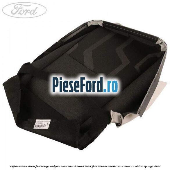 Tapiterie sezut scaun fata stanga echipare route max charcoal black Ford Tourneo Connect 2013-2018 1.5 TDCi 75 cp XUGA diesel