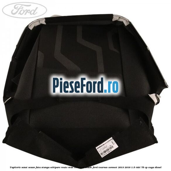 Tapiterie sezut scaun fata stanga echipare route max charcoal black Ford Tourneo Connect 2013-2018 1.5 TDCi 75 cp Tapiterie sezut scaun fata stanga echipare route max charcoal black Ford Tourneo Connect 2013-2018 1.5 TDCi 75 cp XUGA diesel