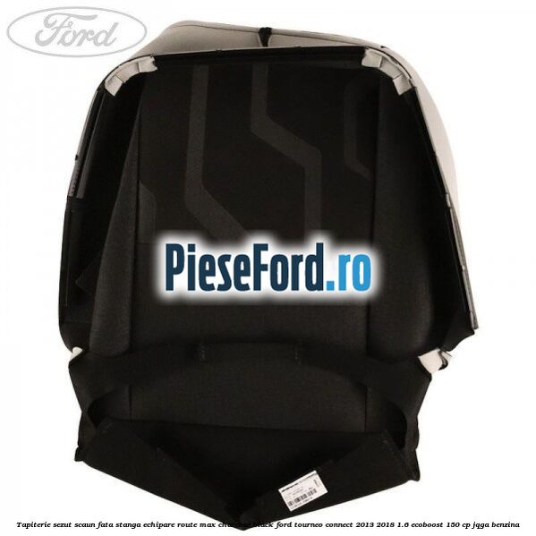 Tapiterie sezut scaun fata stanga echipare route max charcoal black Ford Tourneo Connect 2013-2018 1.6 EcoBoost 150 cp JQGA benzina